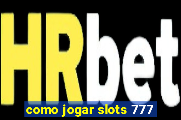 como jogar slots 777